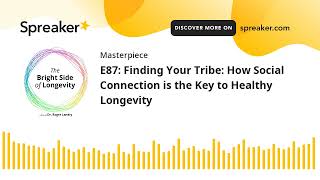 E87: Finding Your Tribe: How Social Connection is the Key to Healthy Longevity