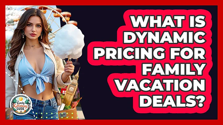 What Is Dynamic Pricing For Family Vacation Deals? - The Family Getaway Guide