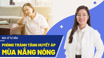 Tăng huyết áp mùa nắng nóng: Nguy cơ, cách phòng chống và lưu ý từ bác sĩ | Tâm Anh