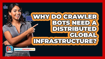 Why Do Crawler Bots Need A Distributed Global Infrastructure? - SearchEnginesHub.com