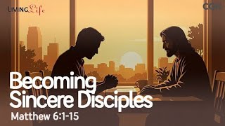 Becoming Sincere Disciples Matthew 61-15 Living Life 01242026 Christian Daily Bible Meditation