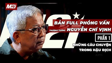BẢN ĐẦY ĐỦ phỏng vấn cố Thượng tướng Nguyễn Chí Vịnh l PHẦN 1 - Những câu chuyện trong hậu địch