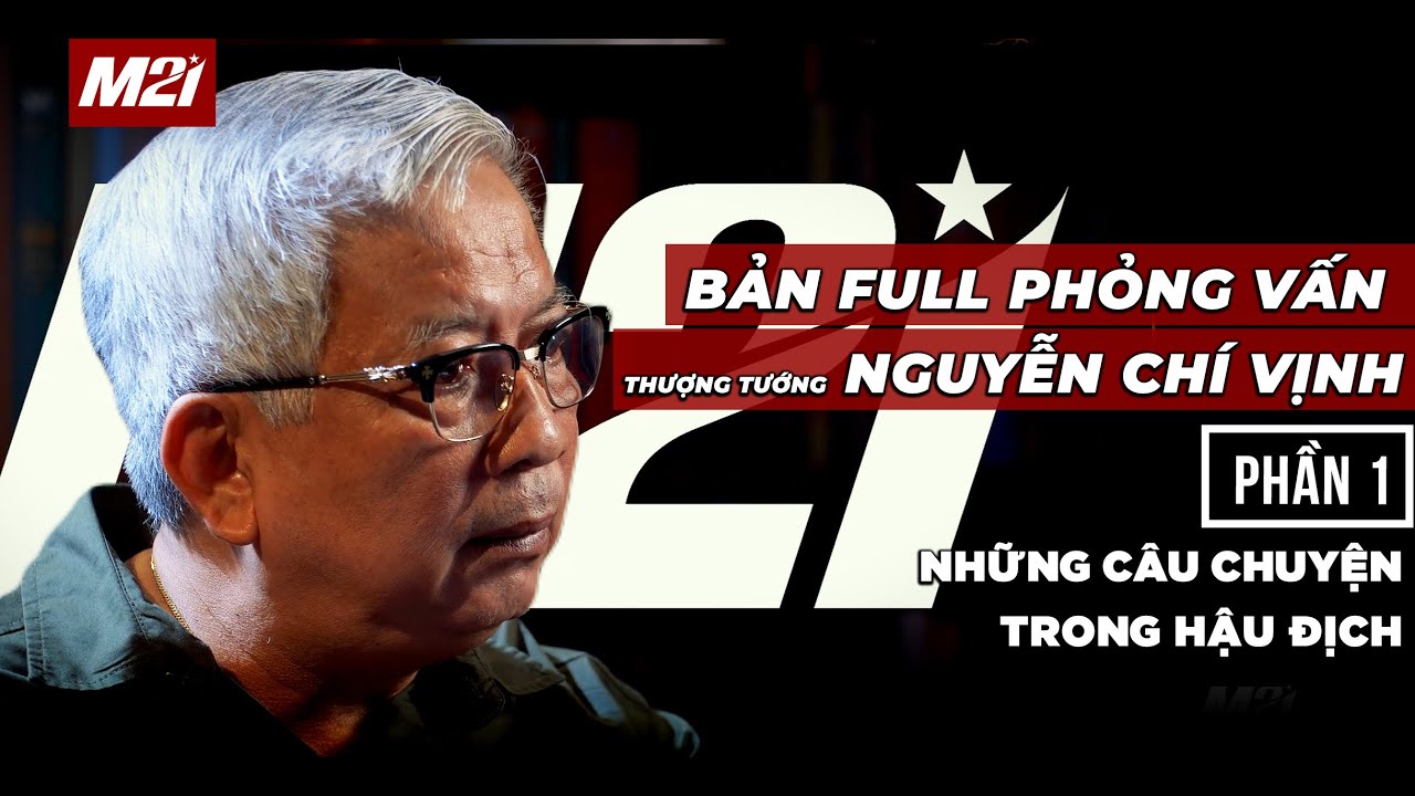 BẢN ĐẦY ĐỦ phỏng vấn cố Thượng tướng Nguyễn Chí Vịnh l PHẦN 1 - Những câu chuyện trong hậu địch