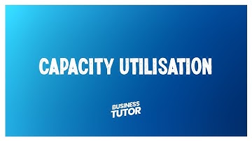 Capacity Utilisation - Business Revision