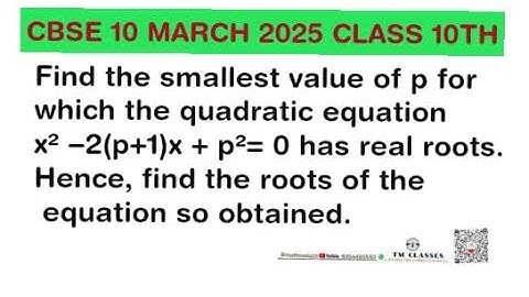 Find the smallest value of p for which the quadratic equation x2−2(p+1)x+p2=0 has real roots. Hence,