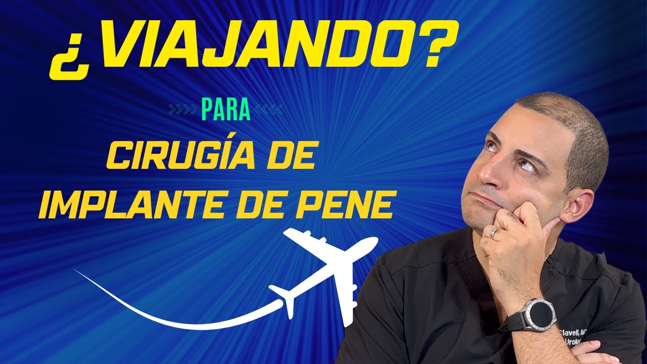Como prepararte para VIAJAR para tu cirugía de Implante Peneano