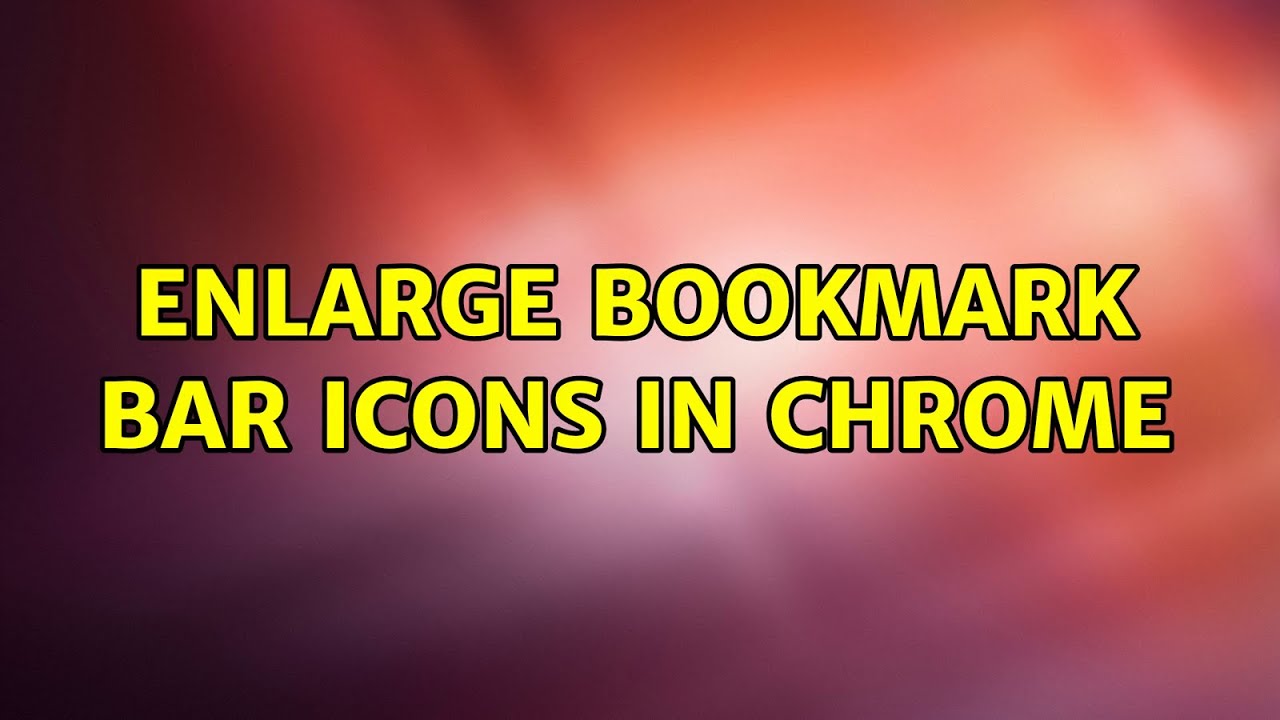 Enlarge Bookmark Bar Icons in Chrome YouTube