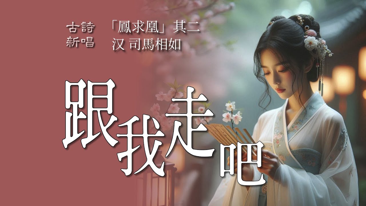 跟我走吧 / 司馬相如與卓文君的愛情故事2 /「鳳求凰」其二 / 穿越時空 體驗那段驚心動魄的愛戀 / 聽歌品古詩 POP流行風 / #古詩新唱 #鳳求凰 #古風歌曲 #卓文君 #司馬相如