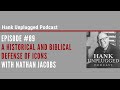 A Historical and Biblical Defense of Icons with Nathan Jacobs (Hank Unplugged Podcast)