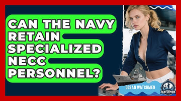Can The Navy Retain Specialized NECC Personnel? - Ocean Watchmen