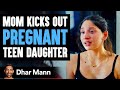 Mother Kicks Out Pregnant Teen Daughter, Ending Is Shocking | Dhar Mann