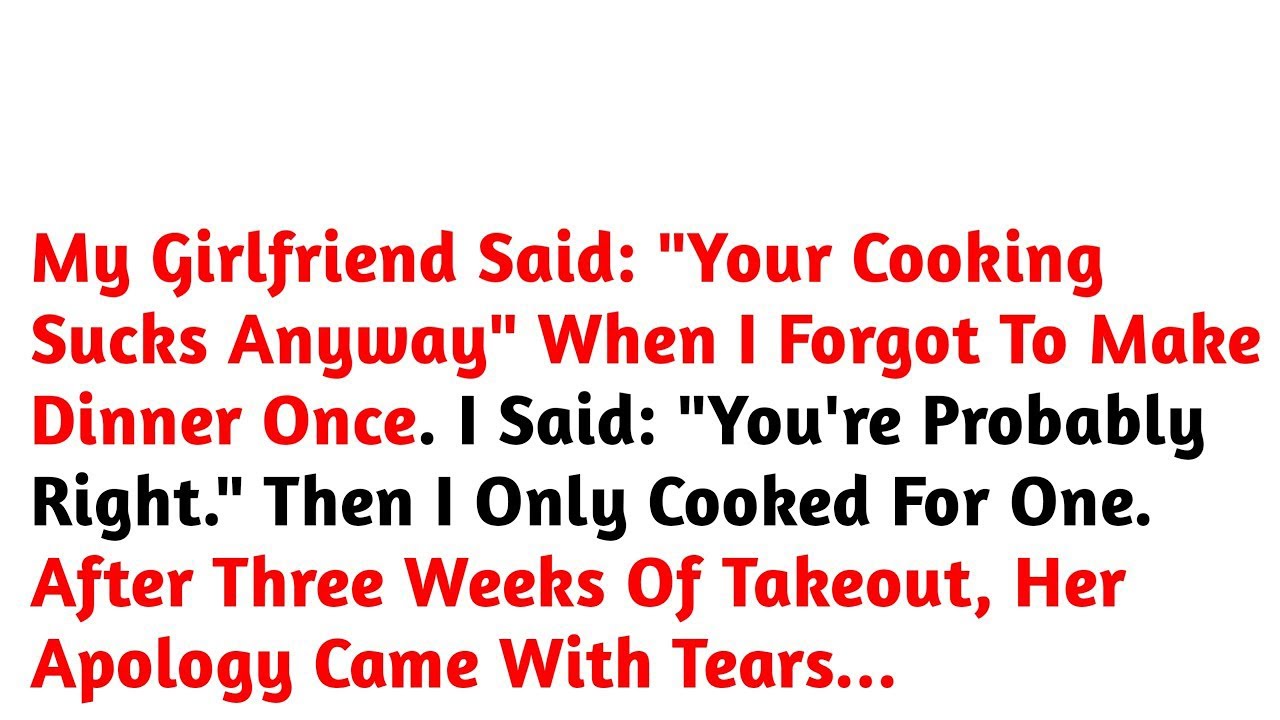 My Girlfriend Said： ＂Your Cooking Sucks Anyway＂ When I Forgot To Make Dinner Once. 