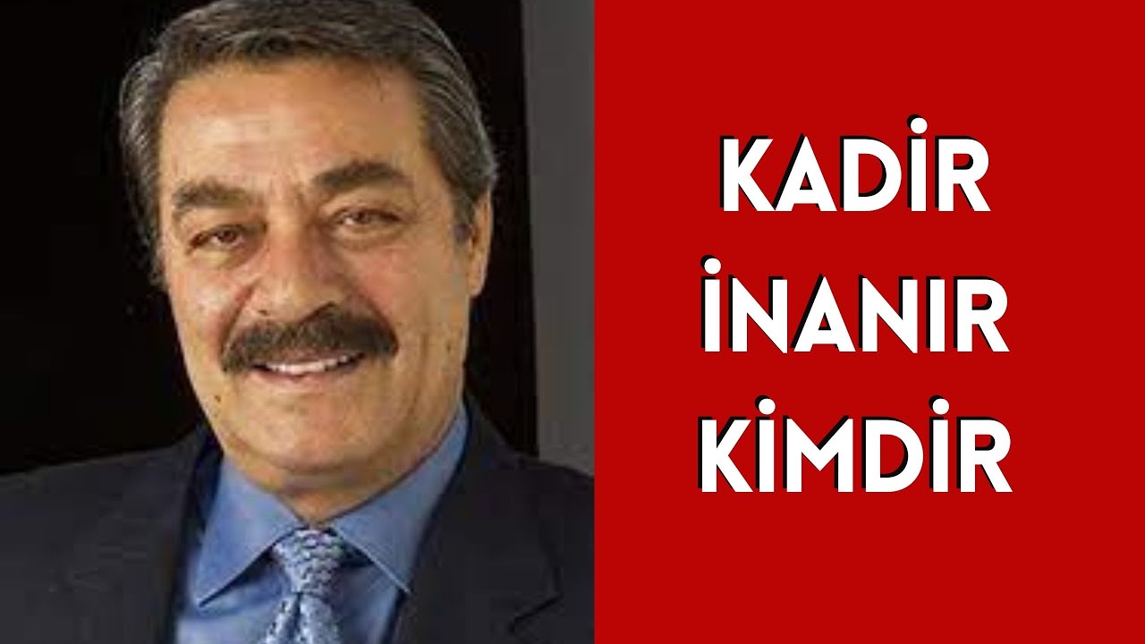 KADİR İNANIR KİMDİR, HAYATI VE HAKKINDA BİLİNMEYENLER
