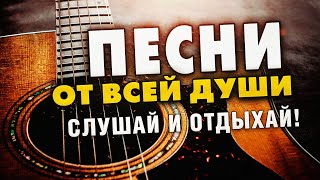 ПЕСНИ ОТ ВСЕЙ ДУШИ! СЛУШАЙ И ОТДЫХАЙ! ЛУЧШИЕ ПЕСНИ 2024