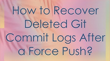 How to Recover Deleted Git Commit Logs After a Force Push?