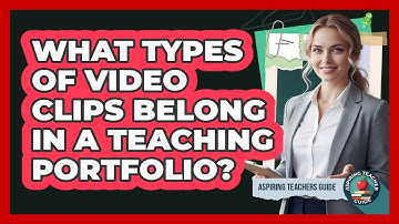 What Types of Video Clips Belong in a Teaching Portfolio?