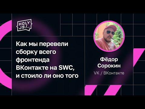 Видео: Фёдор Сорокин — Как мы перевели сборку всего фронтенда ВКонтакте на SWC, и стоило ли оно того