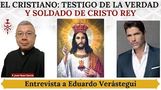 El Cristiano: Testigo de la Verdad y Soldado de Cristo Rey. Entrevista a Eduardo Verástegui.