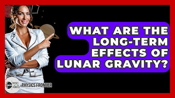 What Are The Long-term Effects Of Lunar Gravity? - Physics Frontier