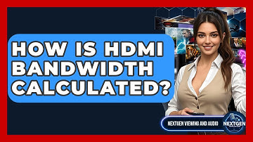 How Is HDMI Bandwidth Calculated? - NextGen Viewing and Audio