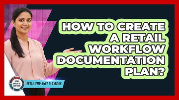 How To Create A Retail Workflow Documentation Plan?