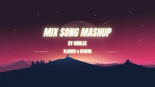 Mix Song Mashup🎵 By Minlee | Slowed & Reverb