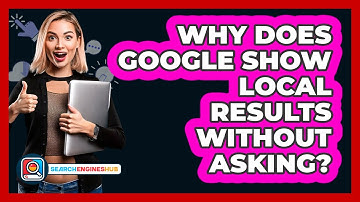 Why Does Google Show Local Results Without Asking? - SearchEnginesHub.com
