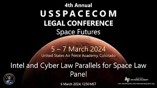 USSPACECOM Legal Conf 2024 Day 2 Panel 2  Parallel Lessons Learned from Intel and Cyber Law