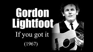 Watch Gordon Lightfoot If You Got It video