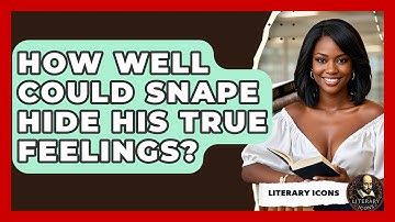 How Well Could Snape Hide His True Feelings? - Literary Icons