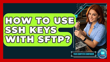 How To Use SSH Keys With SFTP? - Your Computer Companion