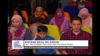 BINTANG KECIL SELANGOR - LAGU 'AKU SANGGUP' BAWA TUAH BUAT IRFAN DANIAL ROSLAN [29 JULAI 2018]