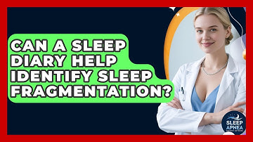 Can A Sleep Diary Help Identify Sleep Fragmentation? - Sleep Apnea Support Network