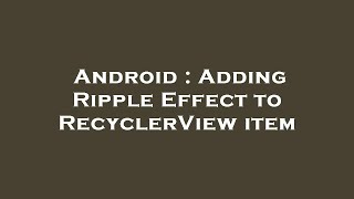 Android : Adding Ripple Effect to RecyclerView item
