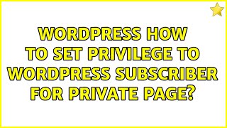 Wordpress: How to set privilege to wordpress subscriber for private page? (2 Solutions!!)
