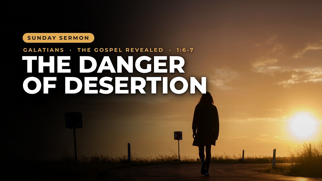 #320 - Sermon - Galatians 1:6-7 - The Danger of Desertion