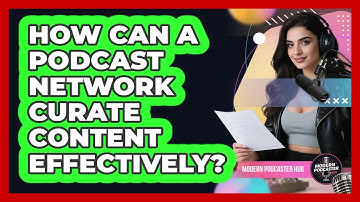 How Can A Podcast Network Curate Content Effectively? - Modern Podcaster Hub