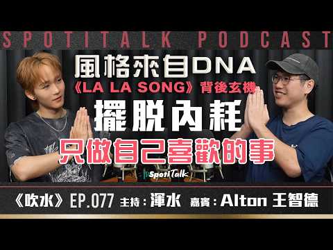 《吹水》｜EP77｜Alton@MIRROR：曾反抗「擔當」標籤！從內耗到貪玩，不會刻意控制距離，只做自己喜歡的事｜渾水｜Alton 王智德｜SpotiTalk