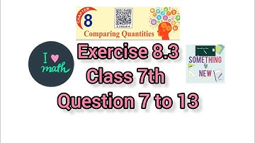 Exercise 8.3||Q.7 to 13|| Class 7th|| mathematics||pseb||chapter 8|| #comparing_quantities
