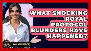 What Shocking Royal Protocol Blunders Have Happened? - Beyond Borders Etiquette