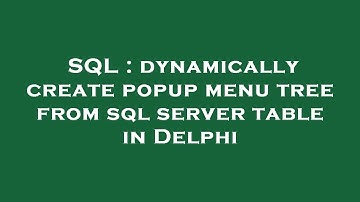 SQL : dynamically create popup menu tree from sql server table in Delphi
