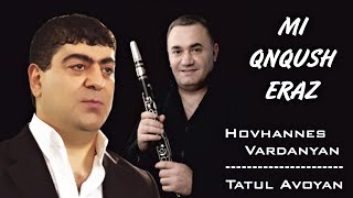 Hovhannes Vardanyan & Tatul Avoyan - Mi Qnqush Eraz