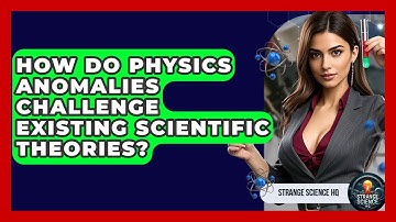 How Do Physics Anomalies Challenge Existing Scientific Theories? - Strange Science HQ