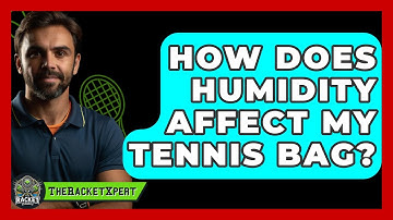 How Does Humidity Affect My Tennis Bag? - The Racket Xpert