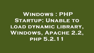 Windows : PHP Startup: Unable to load dynamic library, Windows, Apache 2.2, php 5.2.11