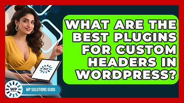What Are the Best Plugins for Custom Headers in WordPress? | WP Solutions Guru News