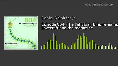 Episode 804: The Yekubian Empire & Lovecraftiana the magazine