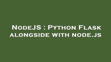 NodeJS : Python Flask alongside with node.js