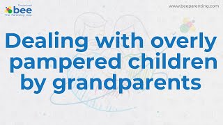 Dealing with overly pampered children by grandparents - Bee Parenting screenshot 4