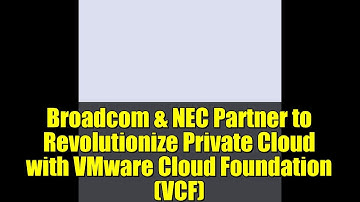 Broadcom & NEC Partner to Revolutionize Private Cloud with VMware Cloud Foundation (VCF)